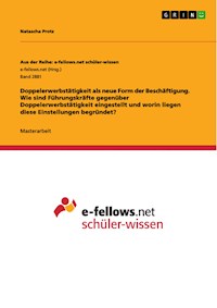 Doppelerwerbstätigkeit als neue Form der Beschäftigung. Wie sind Führungskräfte gegenüber Doppelerwerbstätigkeit eingestellt und worin liegen diese Einstellungen begründet? - Natascha Protz - E-Book