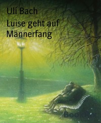Luise geht auf Männerfang - Uli Bach - E-Book