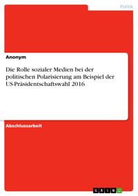 Die Rolle sozialer Medien bei der politischen Polarisierung am Beispiel der US-Präsidentschaftswahl 2016 - Anonym - E-Book