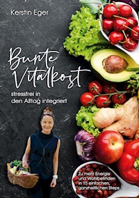 Bunte Vitalkost, stressfrei in den Alltag integriert - Kerstin Eger - E-Book