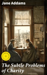 The Subtle Problems of Charity - Jane Addams - E-Book