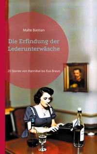 Die Erfindung der Lederunterwäsche - Malte Bastian - E-Book
