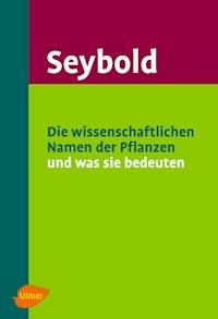 Die wissenschaftlichen Namen der Pflanzen und was sie bedeuten - Siegmund Seybold - E-Book