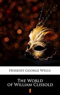 The World of William Clissold - Herbert George Wells - E-Book