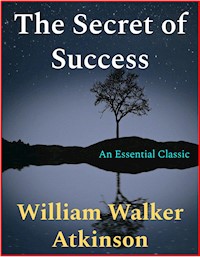 The Secret of Success - William Walker Atkinson - E-Book