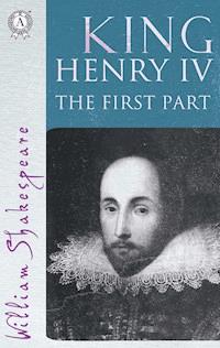 King Henry the Fourth The First part - William Shakespeare - E-Book