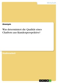 Was determiniert die Qualität eines Chatbots aus Kundenperspektive? -  - E-Book
