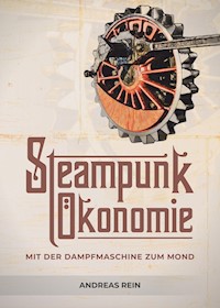 Steampunk Ökonomie - Andreas Rein - E-Book