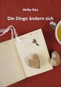 Die Dinge ändern sich - Heike Rau - E-Book