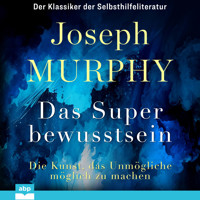 Das Superbewusstsein - Die Kunst, das Unmögliche möglich zu machen (Ungekürzt) - Dr. Joseph Murphy - Hörbuch
