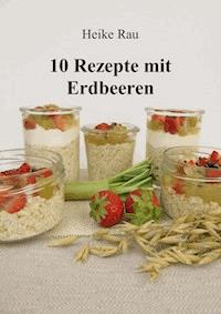 10 Rezepte mit Erdbeeren - Heike Rau - E-Book