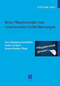 Neue Pflegekonzepte trotz zunehmenden Fachkräftemangels - Stephan Frey - E-Book