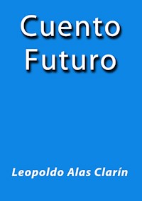 Cuento futuro - Leopoldo Alas Clarín - E-Book
