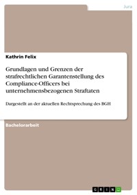 Grundlagen und Grenzen der strafrechtlichen Garantenstellung des Compliance-Officers bei unternehmensbezogenen Straftaten - Kathrin Felix - E-Book