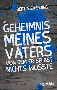 Das Geheimnis meines Vaters, von dem er selbst nichts wusste - Bert Sieverding - E-Book
