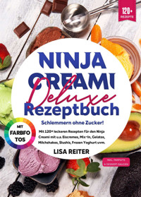 Ninja Creami Deluxe Rezeptbuch – Schlemmern ohne Zucker! - Lisa Reiter - E-Book