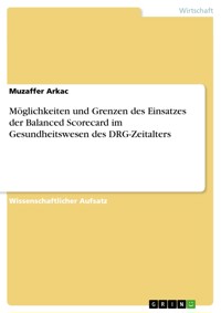 Möglichkeiten und Grenzen des Einsatzes der Balanced Scorecard im Gesundheitswesen des DRG-Zeitalters - Muzaffer Arkac - E-Book