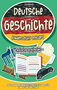 Deutsche Geschichte kinderleicht erklärt: Von den Germanen, über das Mittelalter und die Neuzeit bis zur Bundesrepublik Deutschland - Die spannende Geschichte Deutschlands für Kinder und Einsteiger - Lisa Weinberger - E-Book + Hörbuch