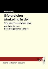 Erfolgreiches Marketing in der Tourismusindustrie am Beispiel des Berchtesgadener Landes - Mario König - E-Book