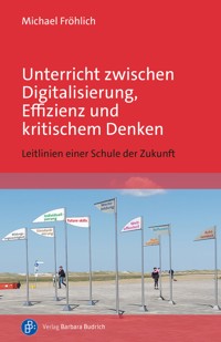 Unterricht zwischen Digitalisierung, Effizienz und kritischem Denken - Michael Fröhlich - E-Book