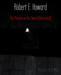 The Phoenix on the Sword (Illustrated) - Robert E. Howard - E-Book
