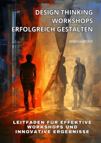 Design Thinking Workshops erfolgreich gestalten - Vanessa Becker - E-Book