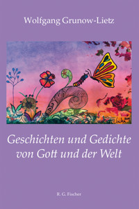 Geschichten und Gedichte von Gott und der Welt - Wolfgang Grunow-Lietz - E-Book