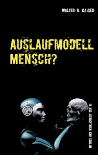 Auslaufmodell Mensch? - Walter R. Kaiser - E-Book