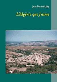 L'Algérie que j'aime - Jean Bernard Joly - E-Book