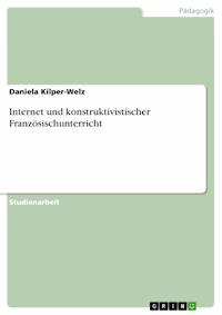 Internet und konstruktivistischer Französischunterricht - Daniela Kilper-Welz - kostenlos E-Book