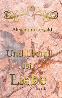 Und überall ist Liebe - Alexandra Lewald - E-Book