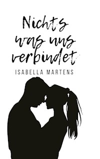 Nichts was uns verbindet - Isabella Martens - E-Book