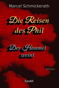 Die Reisen des Phil - Der Himmel weint - Marcel Schmickerath - E-Book