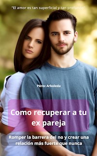 Como Recuperar a tu ex pareja - Pérez Arboleda - E-Book