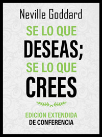 Se Lo Que Deseas; Se Lo Que Crees - Edicion Extendida De Conferencia - Neville Goddard - E-Book