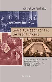 Gewalt, Geschichte, Gerechtigkeit - Annette Weinke - E-Book