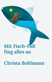 Mit Fisch-Fidi fing alles an - Christa Bohlmann - E-Book