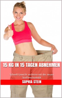 15 kg in 15 Tagen abnehmen - Sophia Stein - E-Book