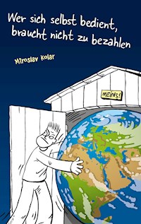 Wer sich selbst bedient, braucht nicht zu bezahlen - Miroslav Kolar - E-Book