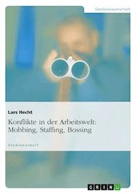 Konflikte in der Arbeitswelt: Mobbing, Staffing, Bossing - Lars Hecht - E-Book