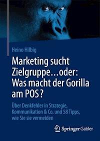 Marketing sucht Zielgruppe … oder: Was macht der Gorilla am POS? - Heino Hilbig - E-Book