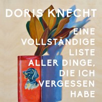 Eine vollständige Liste aller Dinge, die ich vergessen habe - Doris Knecht - Hörbuch