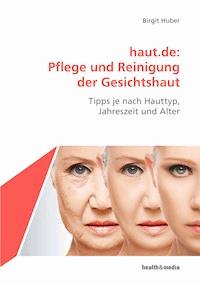 haut.de: Pflege und Reinigung der Gesichtshaut - Birgit Huber - E-Book