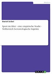 Sport im Alter - eine empirische Studie - Teilbereich Gerontologische Aspekte - Daniel Seibel - E-Book