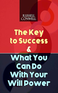 The Key to Success & What You Can Do With Your Will Power - Russell Conwell - E-Book