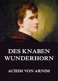 Des Knaben Wunderhorn - Achim von Arnim - E-Book