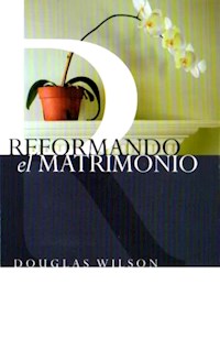 Reformando el Matrimonio - Doug Wilson - E-Book