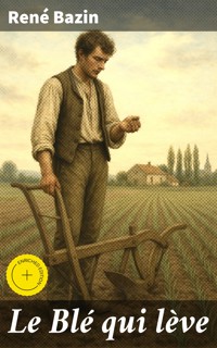 Le Blé qui lève - René Bazin - E-Book