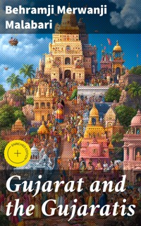 Gujarat and the Gujaratis - Behramji Merwanji Malabari - E-Book