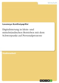Digitalisierung in klein- und mittelständischen Betrieben mit dem Schwerpunkt auf Personalprozesse - Lavaneya Kanthaiyapillai - E-Book